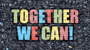 Together We Can Concept. Modern Illustration. Multicolor Together We Can Drawn on Dark Brick Wall. Doodle Icons. Doodle Style of Together We Can Concept. Together We Can on Wall.