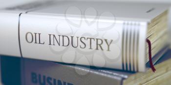 Stack of Books Closeup and one with Title - Oil Industry. Oil Industry - Leather-bound Book in the Stack. Closeup. Toned Image. Selective focus. 3D Rendering.