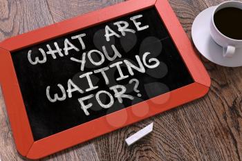 What are You Waiting For - Inspirational Quote Handwritten by White Chalk on a Blackboard. Composition with Small Red Chalkboard and Cup of Coffee. Top View.