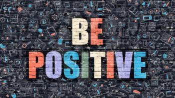 Be Positive - Multicolor Concept on Dark Brick Wall Background with Doodle Icons Around. Modern Illustration with Elements of Doodle Style. Be Positive on Dark Wall.