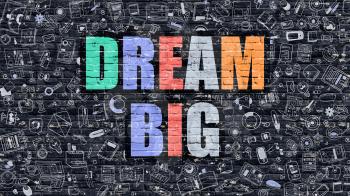 Dream Big - Multicolor Concept on Dark Brick Wall Background with Doodle Icons Around. Modern Illustration with Elements of Doodle Design Style. Dream Big on Dark Wall. Dream Big Concept.Dream Big.