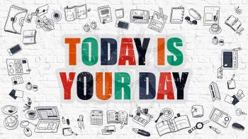 Today is Your Day Concept. Modern Line Style Illustration. Multicolor Today is Your Day Drawn on White Brick Wall. Doodle Icons. Doodle Design Style of Today is Your Day Concept.