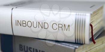 Close-up of a Book with the Title on Spine Inbound Crm. Inbound Crm - Book Title on the Spine. Closeup View. Stack of Business Books. Blurred. 3D Illustration.