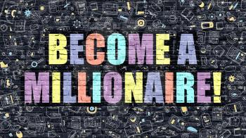 Multicolor Concept - Become a Millionaire on Dark Brick Wall with Doodle Icons. Become a Millionaire Business Concept. Become a Millionaire on Dark Wall.