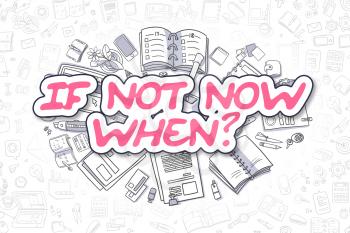If Not Now When - Sketch Business Illustration. Magenta Hand Drawn Inscription If Not Now When Surrounded by Stationery. Cartoon Design Elements. 