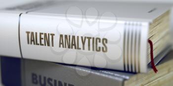 Talent Analytics - Closeup of the Book Title. Closeup View. Talent Analytics. Book Title on the Spine. Talent Analytics Concept on Book Title. Blurred Image with Selective focus. 3D.