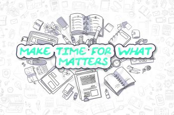 Make Time For What Matters - Sketch Business Illustration. Green Hand Drawn Text Make Time For What Matters Surrounded by Stationery. Doodle Design Elements. 