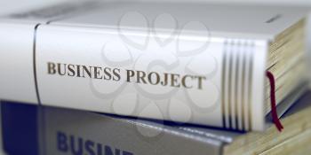 Close-up of a Book with the Title on Spine Business Project. Business Project - Book Title on the Spine. Closeup View. Stack of Business Books. Blurred Image with Selective focus. 3D Illustration.