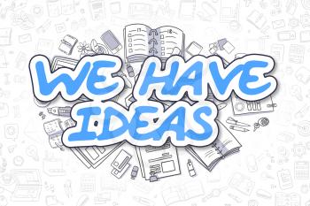 We Have Ideas Doodle Illustration of Blue Word and Stationery Surrounded by Doodle Icons. Business Concept for Web Banners and Printed Materials. 
