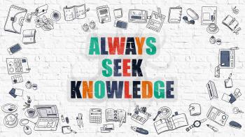 Always Seek Knowledge Concept. Always Seek Knowledge Drawn on White Wall. Multicolor Doodle Design. Modern Style Illustration. Business Concept. Line Style Illustration. 