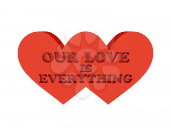 Two hearts. Phrase OUR LOVE IS EVERYTHING cutout inside. Concept 3D illustration.