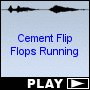 Cement Flip Flops Running